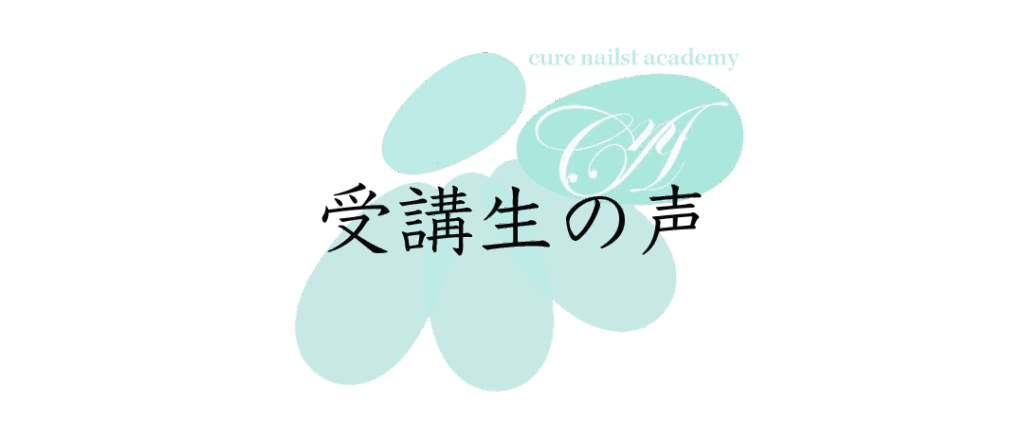 キュアネイリストアカデミー受講生の声